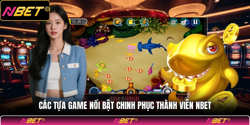 Các tựa game nổi bật chinh phục thành viên NBET