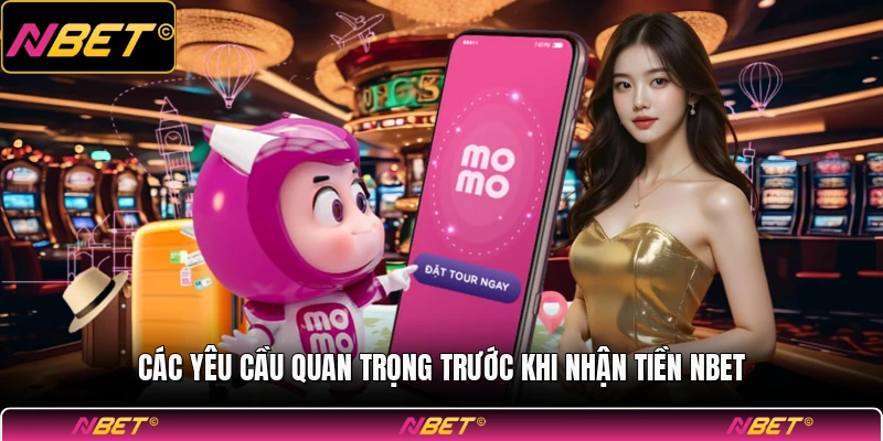 Các yêu cầu quan trọng trước khi nhận tiền NBET