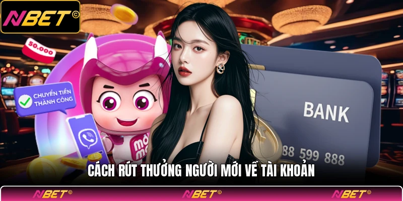 Cách rút thưởng người mới về tài khoản
