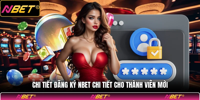 Chi tiết đăng ký NBET chi tiết cho thành viên mới
