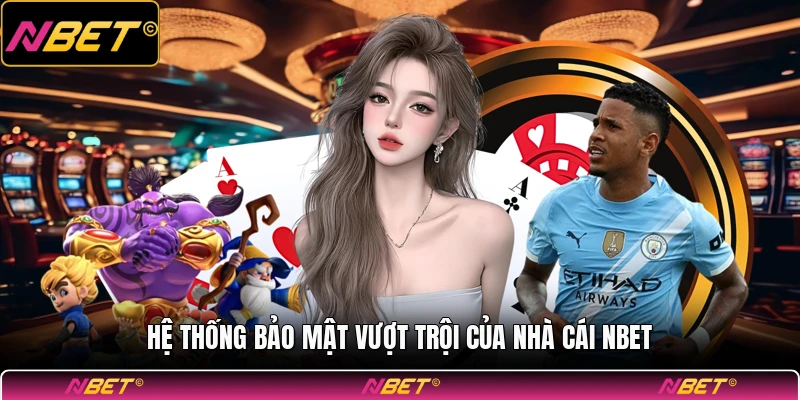 Hệ thống bảo mật vượt trội của nhà cái NBET