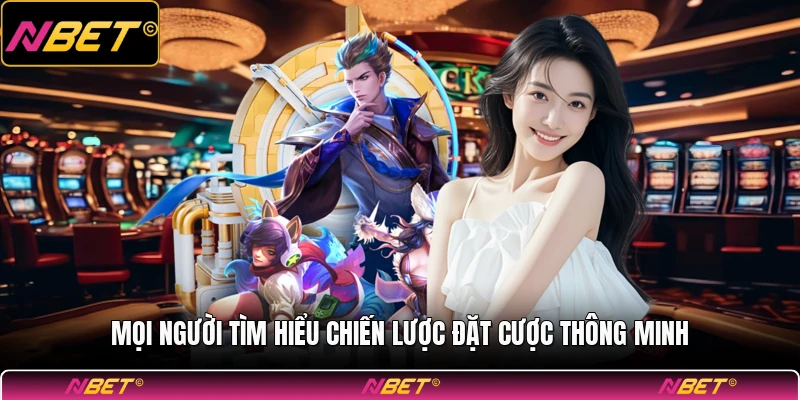 Mọi người tìm hiểu chiến lược đặt cược thông minh