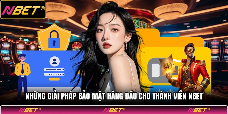 Những giải pháp bảo mật hàng đầu cho thành viên NBET