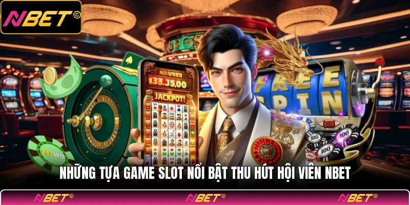 Những tựa game slot nổi bật thu hút hội viên NBET