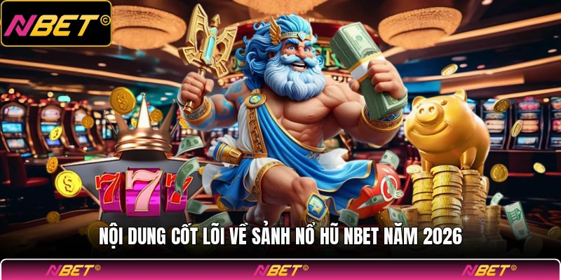 Nội dung cốt lõi về sảnh nổ hũ NBET năm 2026