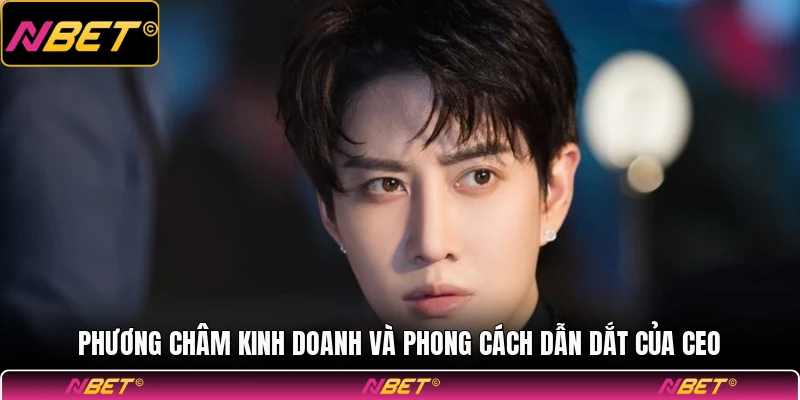 Phương châm kinh doanh và phong cách dẫn dắt của CEO