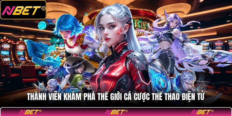 Thành viên khám phá thế giới cá cược thể thao điện tử