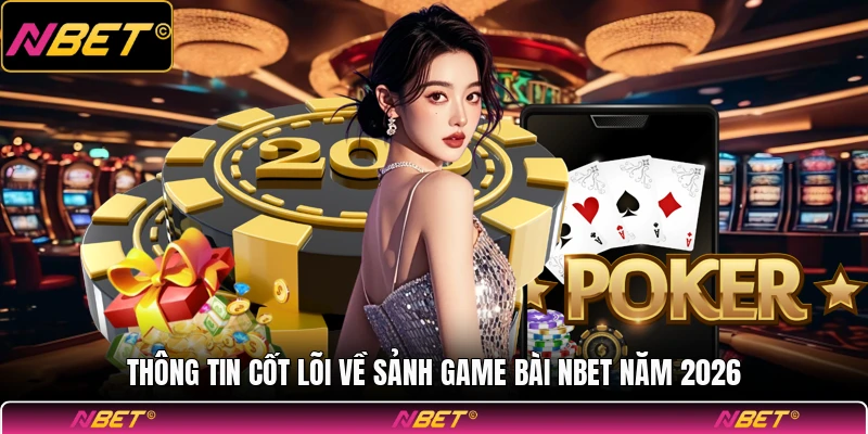Thông tin cốt lõi về sảnh game bài NBET năm 2026