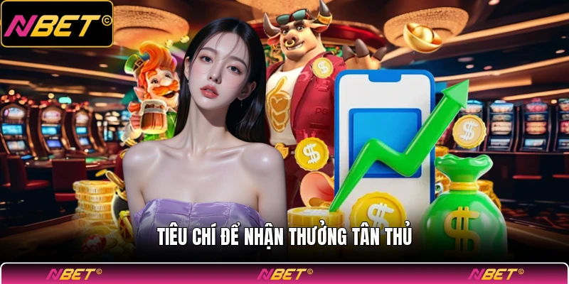 Tiêu chí để nhận thưởng tân thủ