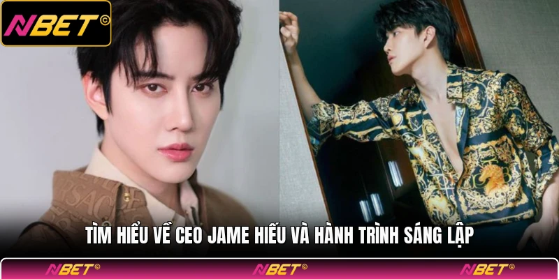 Tìm hiểu về Ceo Jame Hiếu và hành trình sáng lập